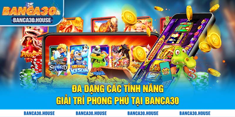 Đa dạng các tính năng giải trí phong phú tại banca30