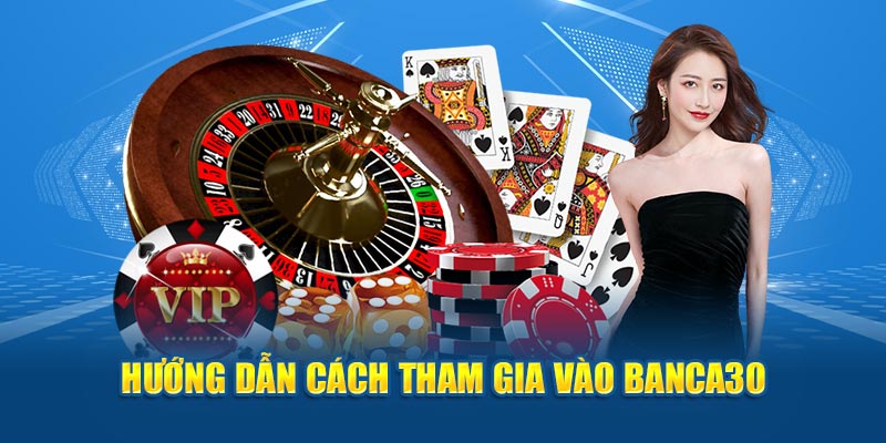 Hướng dẫn cách tham gia vào banca30