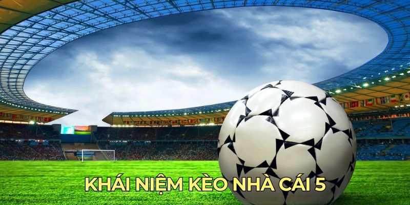 Khái niệm kèo nhà cái 5