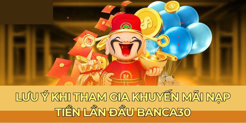 Lưu ý khi tham gia khuyến mãi nạp tiền lần đầu banca30