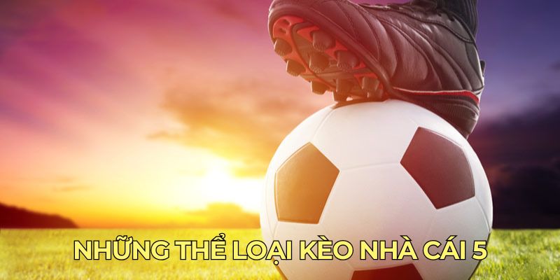 Những thể loại kèo nhà cái 5