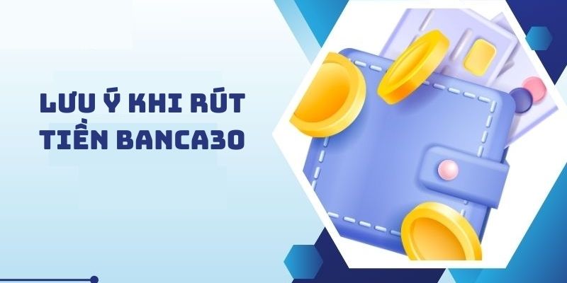 Rút tiền Banca30 cần chú ý điều gì