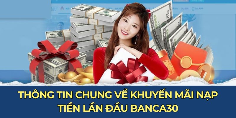 Thông tin chung về khuyến mãi nạp tiền lần đầu banca30